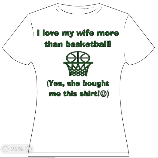 I love my wife more than basketball (yes, she bought me this shirt!)