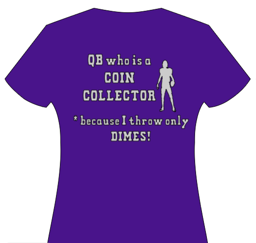 QB who is COIN COLLECTOR (cause i only throw dimes!)